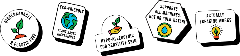 Biodegradable and plastic free, eco-friendly plant based ingredients, hypo-allergenic for sensitive skin, supports all machines hot or cold water, actually freaking works